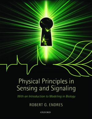 Physical Principles in Sensing and Signaling: With an Introduction to Modeling in Biology de Robert G. Endres