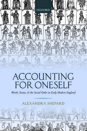 Accounting for Oneself: Worth, Status, and the Social Order in Early Modern England de Alexandra Shepard