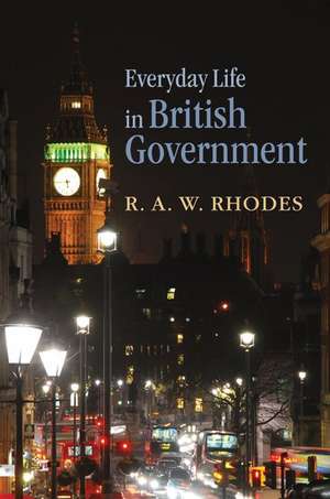 Everyday Life in British Government de R. A. W. Rhodes