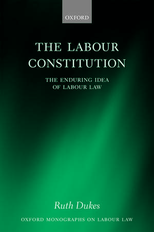 The Labour Constitution: The Enduring Idea of Labour Law de Ruth Dukes