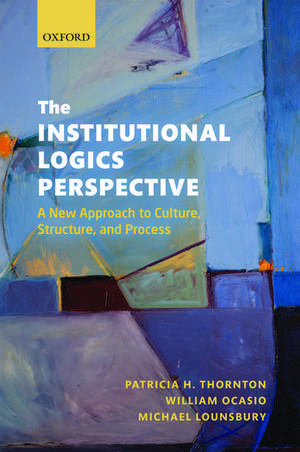 The Institutional Logics Perspective: A New Approach to Culture, Structure and Process de Patricia H. Thornton