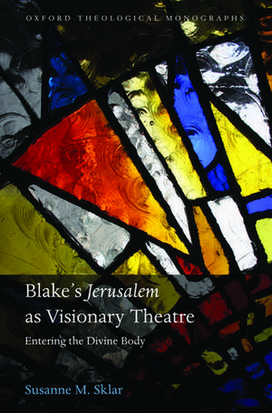 Blake's 'Jerusalem' As Visionary Theatre: Entering the Divine Body de Susanne M. Sklar