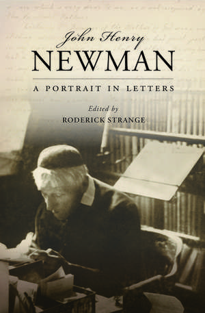 John Henry Newman: A Portrait in Letters de Roderick Strange