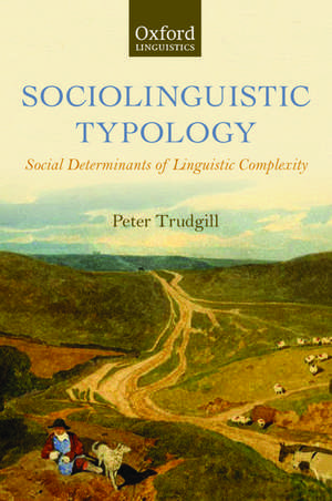 Sociolinguistic Typology: Social Determinants of Linguistic Complexity de Peter Trudgill