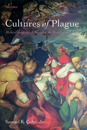 Cultures of Plague: Medical thinking at the end of the Renaissance de Jr. Samuel K. Cohn