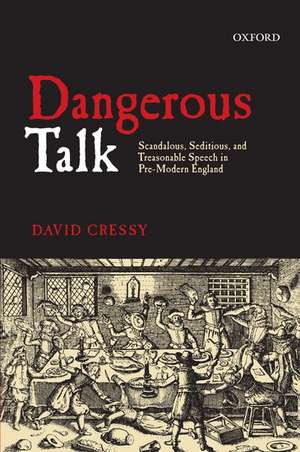 Dangerous Talk: Scandalous, Seditious, and Treasonable Speech in Pre-Modern England de David Cressy