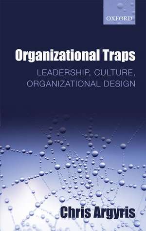 Organizational Traps: Leadership, Culture, Organizational Design de Chris Argyris