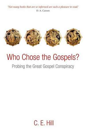 Who Chose the Gospels?: Probing the Great Gospel Conspiracy de C. E. Hill