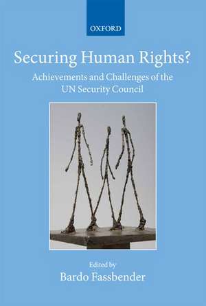 Securing Human Rights?: Achievements and Challenges of the UN Security Council de Bardo Fassbender