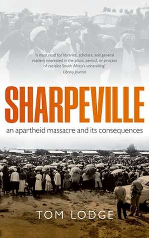 Sharpeville: An Apartheid Massacre and its Consequences de Tom Lodge