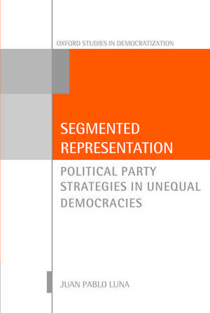 Segmented Representation: Political Party Strategies in Unequal Democracies de Juan Pablo Luna