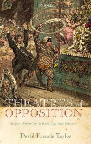 Theatres of Opposition: Empire, Revolution, and Richard Brinsley Sheridan de David Francis Taylor