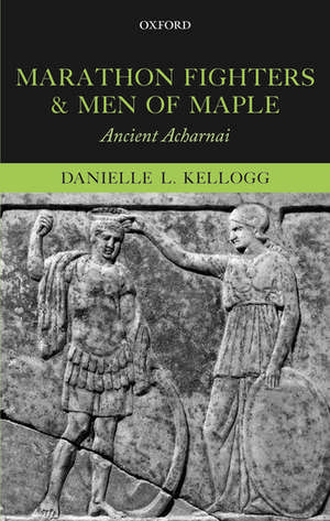 Marathon Fighters and Men of Maple: Ancient Acharnai de Danielle L. Kellogg