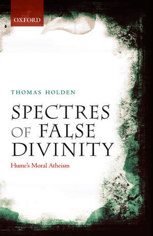 Spectres of False Divinity: Hume's Moral Atheism de Thomas Holden