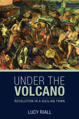 Under the Volcano: Revolution in a Sicilian Town de Lucy Riall