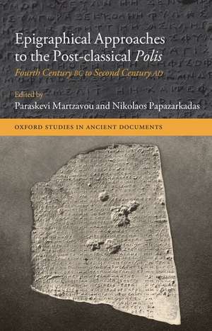 Epigraphical Approaches to the Post-Classical Polis: Fourth Century BC to Second Century AD de Paraskevi Martzavou