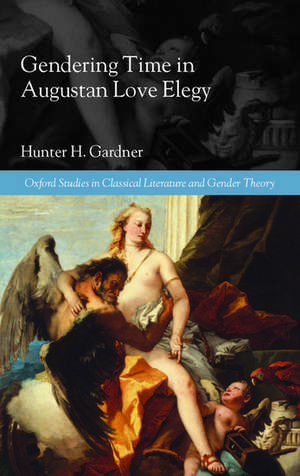 Gendering Time in Augustan Love Elegy de Hunter H. Gardner