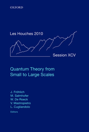 Quantum Theory from Small to Large Scales: Lecture Notes of the Les Houches Summer School: Volume 95, August 2010 de Jürg Frohlich