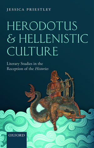 Herodotus and Hellenistic Culture: Literary Studies in the Reception of the Histories de Jessica Priestley