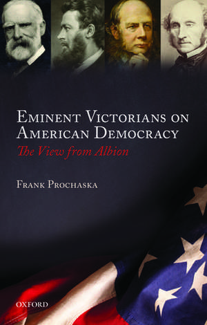 Eminent Victorians on American Democracy: The View from Albion de Frank Prochaska