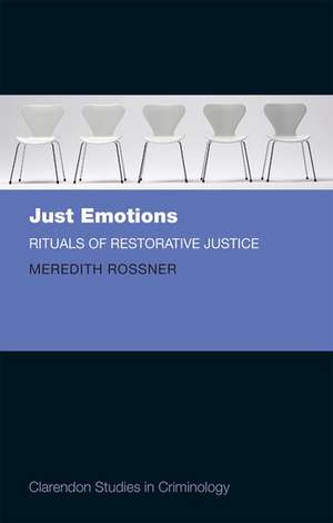 Just Emotions: Rituals of Restorative Justice de Meredith Rossner