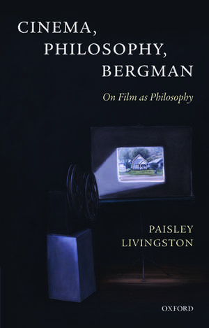 Cinema, Philosophy, Bergman: On Film as Philosophy de Paisley Livingston