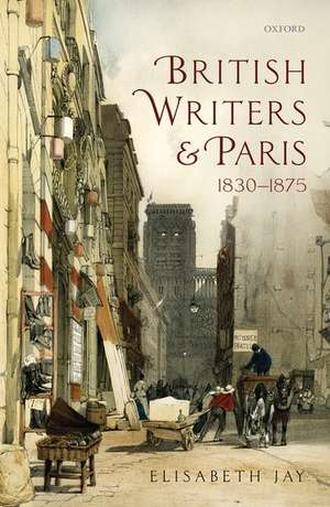 British Writers and Paris: 1830-1875 de Elisabeth Jay