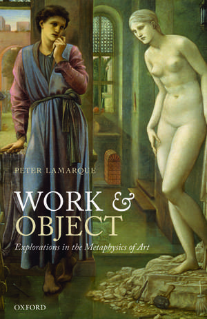 Work and Object: Explorations in the Metaphysics of Art de Peter Lamarque