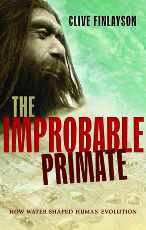 The Improbable Primate: How Water Shaped Human Evolution de Clive Finlayson