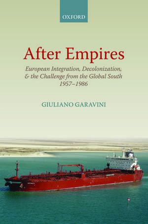 After Empires: European Integration, Decolonization, and the Challenge from the Global South 1957-1986 de Giuliano Garavini