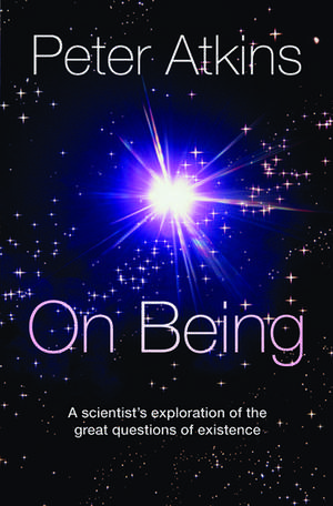 On Being: A scientist's exploration of the great questions of existence de Peter Atkins