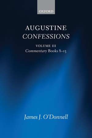 Augustine Confessions: Augustine Confessions: Volume 3: Commentary, Books 8-13 de James J. O'Donnell