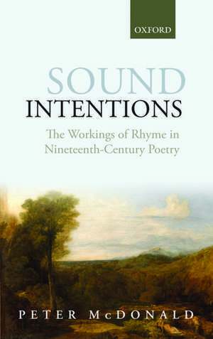 Sound Intentions: The Workings of Rhyme in Nineteenth-Century Poetry de Peter McDonald