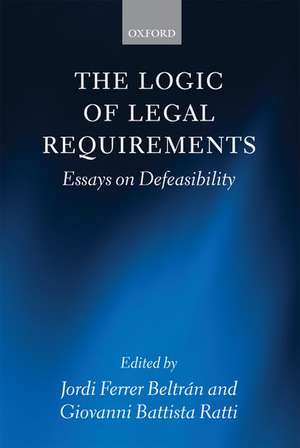 The Logic of Legal Requirements: Essays on Defeasibility de Jordi Ferrer Beltrán