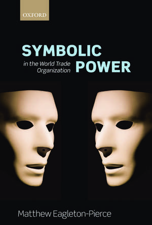 Symbolic Power in the World Trade Organization de Matthew Eagleton-Pierce