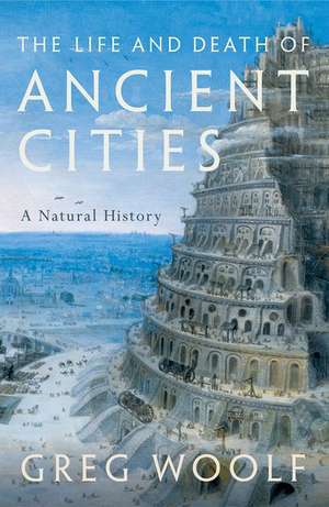 The Life and Death of Ancient Cities: A Natural History de Greg Woolf