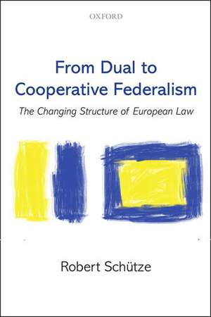 From Dual to Cooperative Federalism: The Changing Structure of European Law de Robert Schütze