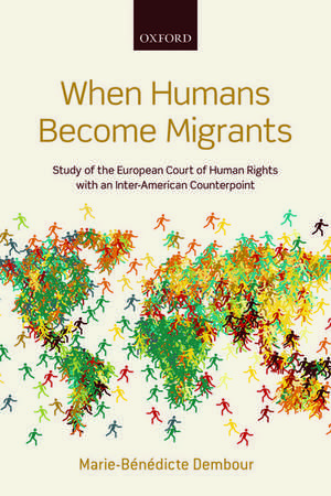 When Humans Become Migrants: Study of the European Court of Human Rights with an Inter-American Counterpoint de Marie-Bénédicte Dembour