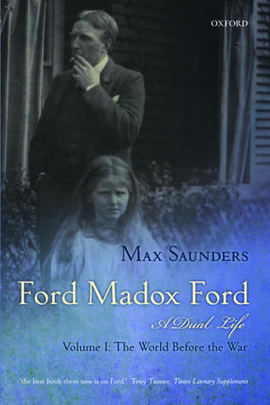 Ford Madox Ford: A Dual Life: Volume I: The World Before the War de Max Saunders