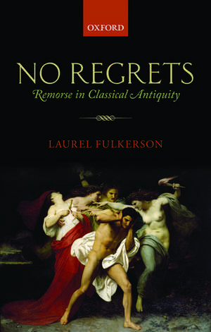 No Regrets: Remorse in Classical Antiquity de Laurel Fulkerson