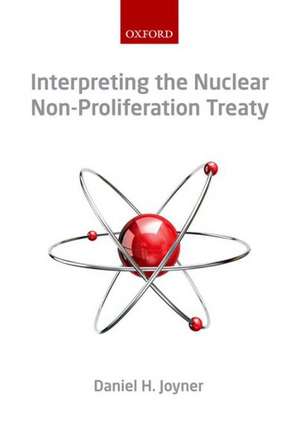 Interpreting the Nuclear Non-Proliferation Treaty de Daniel H. Joyner