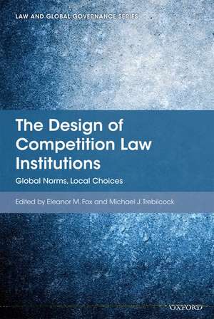 The Design of Competition Law Institutions: Global Norms, Local Choices de Eleanor M Fox