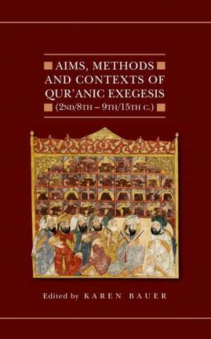 Aims, Methods and Contexts of Qur'anic Exegesis (2nd/8th-9th/15th Centuries) de Karen Bauer