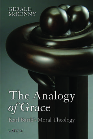 The Analogy of Grace: Karl Barth's Moral Theology de Gerald McKenny