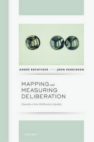 Mapping and Measuring Deliberation: Towards a New Deliberative Quality de André Bächtiger