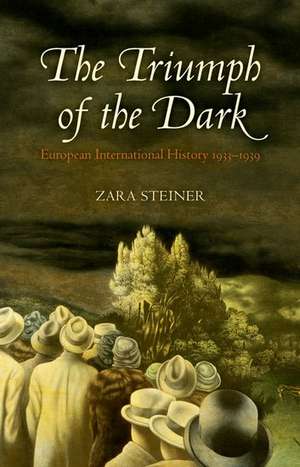 The Triumph of the Dark: European International History 1933-1939 de Zara Steiner