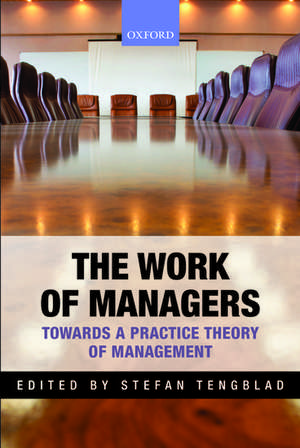 The Work of Managers: Towards a Practice Theory of Management de Stefan Tengblad