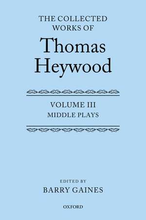 Middle Plays: The Collected Works of Thomas Heywood, Volume 3: Middle Plays de Thomas Heywood