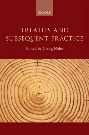 Treaties and Subsequent Practice de Georg Nolte