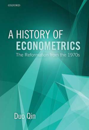 A History of Econometrics: The Reformation from the 1970s de Duo Qin